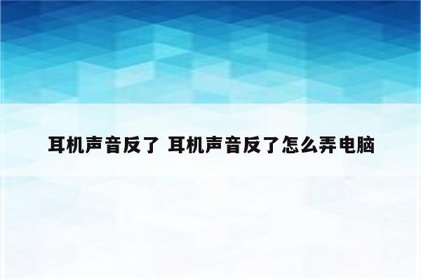 耳机声音反了 耳机声音反了怎么弄电脑