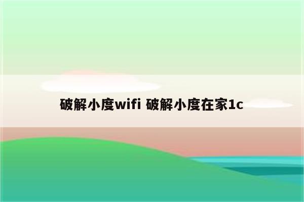 破解小度wifi 破解小度在家1c