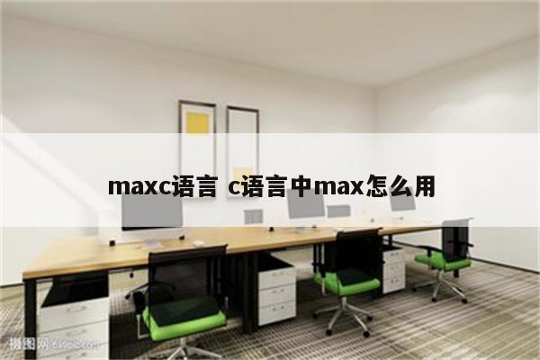 maxc语言 c语言中max怎么用