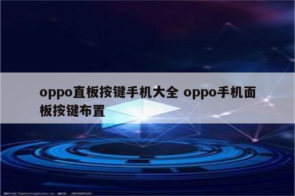 oppo直板按键手机大全 oppo手机面板按键布置