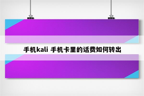 手机kali 手机卡里的话费如何转出