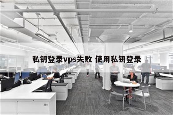 私钥登录vps失败 使用私钥登录