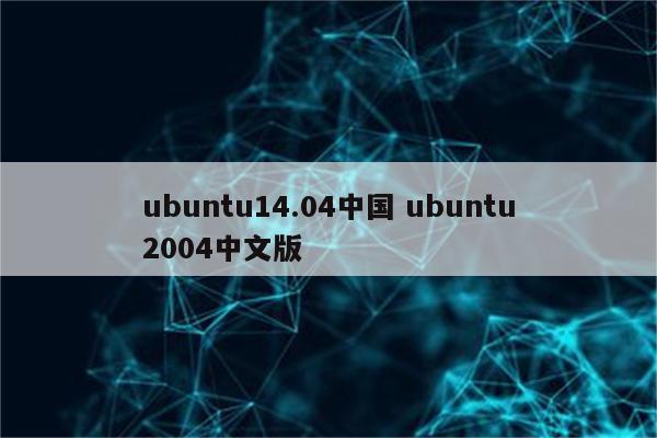 ubuntu14.04中国 ubuntu2004中文版