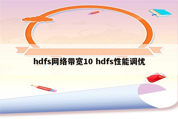 hdfs网络带宽10 hdfs性能调优