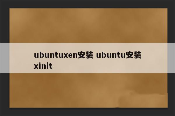 ubuntuxen安装 ubuntu安装xinit