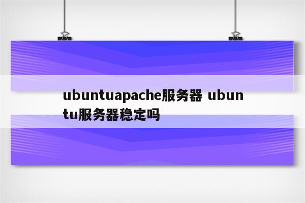 ubuntuapache服务器 ubuntu服务器稳定吗