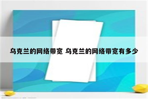 乌克兰的网络带宽 乌克兰的网络带宽有多少