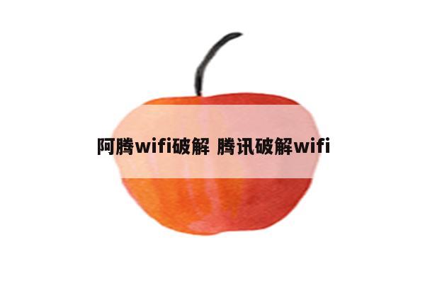 阿腾wifi破解 腾讯破解wifi