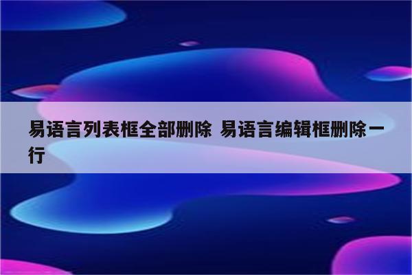 易语言列表框全部删除 易语言编辑框删除一行