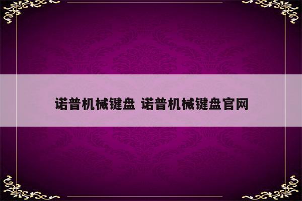 诺普机械键盘 诺普机械键盘官网