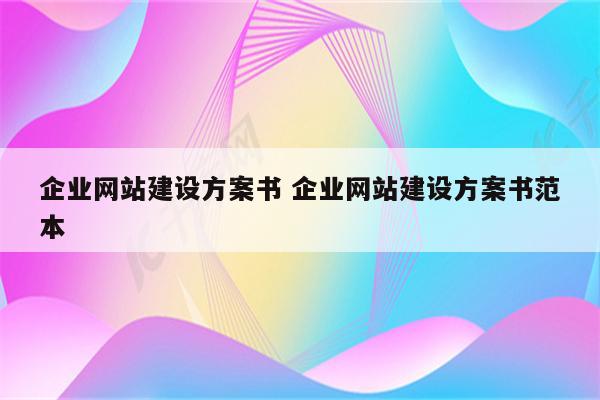 企业网站建设方案书 企业网站建设方案书范本