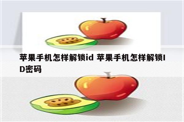 苹果手机怎样解锁id 苹果手机怎样解锁ID密码