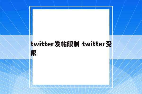 twitter发帖限制 twitter受限