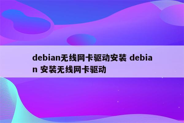 debian无线网卡驱动安装 debian 安装无线网卡驱动