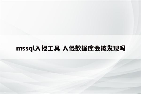 mssql入侵工具 入侵数据库会被发现吗