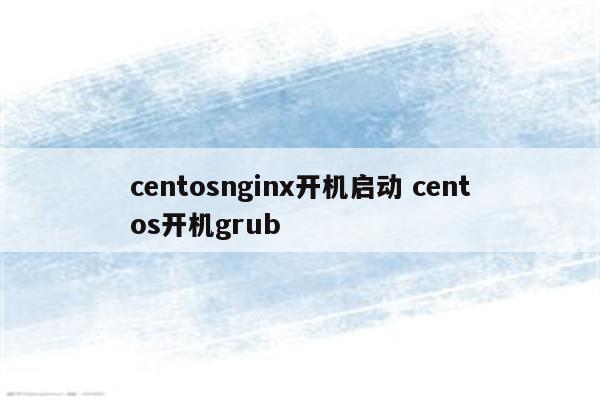 centosnginx开机启动 centos开机grub