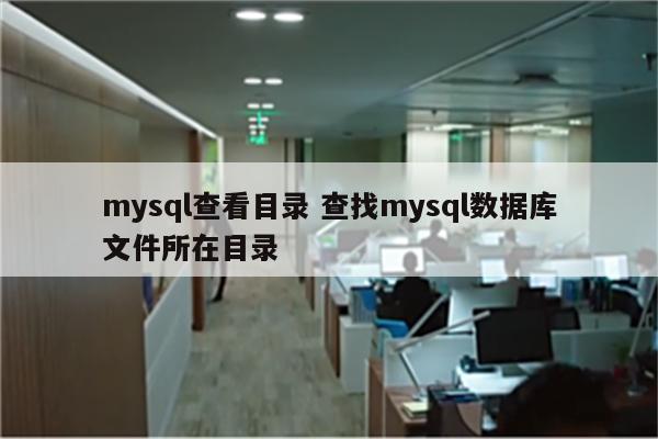 mysql查看目录 查找mysql数据库文件所在目录