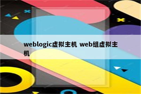 weblogic虚拟主机 web组虚拟主机