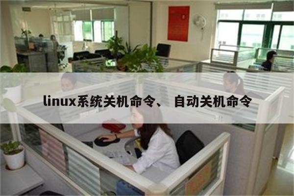 linux系统关机命令、 自动关机命令