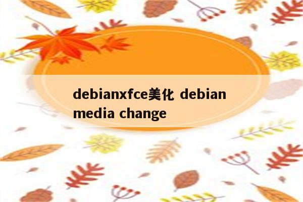 debianxfce美化 debian media change