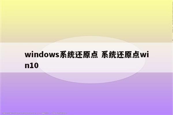 windows系统还原点 系统还原点win10