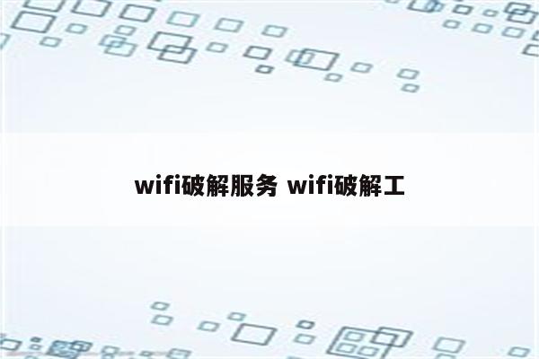 wifi破解服务 wifi破解工