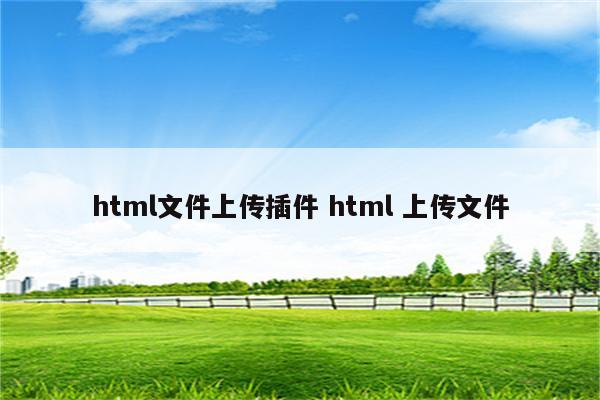 html文件上传插件 html 上传文件