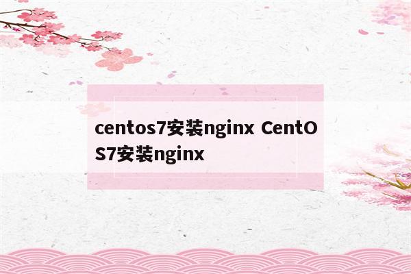 centos7安装nginx CentOS7安装nginx