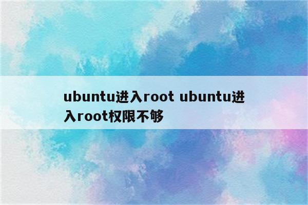 ubuntu进入root ubuntu进入root权限不够