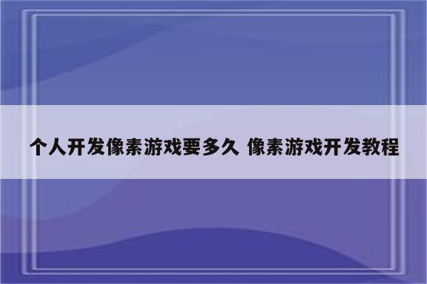 个人开发像素游戏要多久 像素游戏开发教程