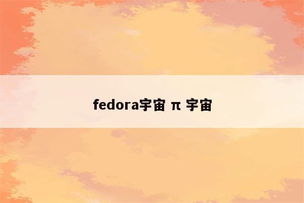 fedora宇宙 π 宇宙