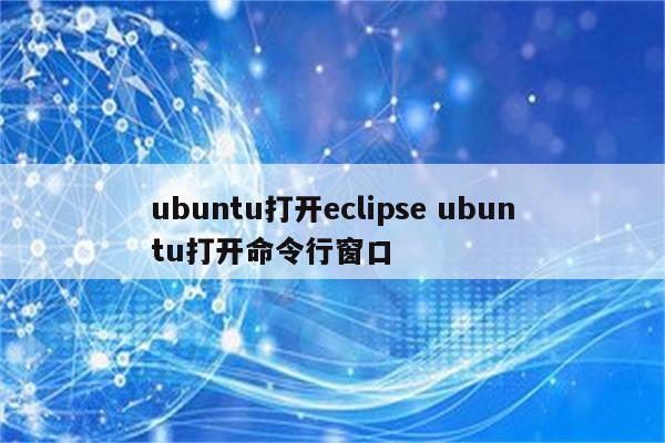 ubuntu打开eclipse ubuntu打开命令行窗口