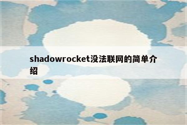 shadowrocket没法联网的简单介绍