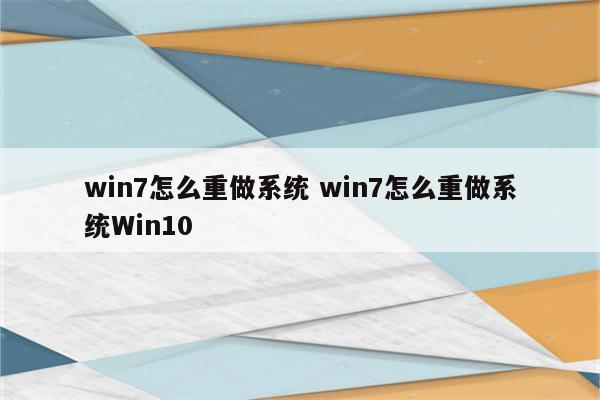 win7怎么重做系统 win7怎么重做系统Win10