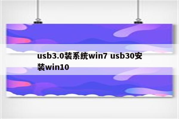 usb3.0装系统win7 usb30安装win10