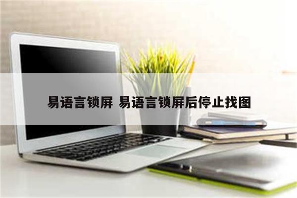 易语言锁屏 易语言锁屏后停止找图