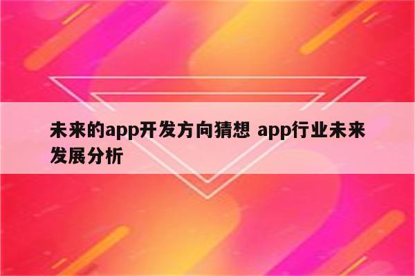 未来的app开发方向猜想 app行业未来发展分析