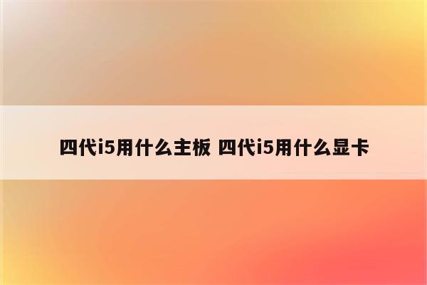 四代i5用什么主板 四代i5用什么显卡