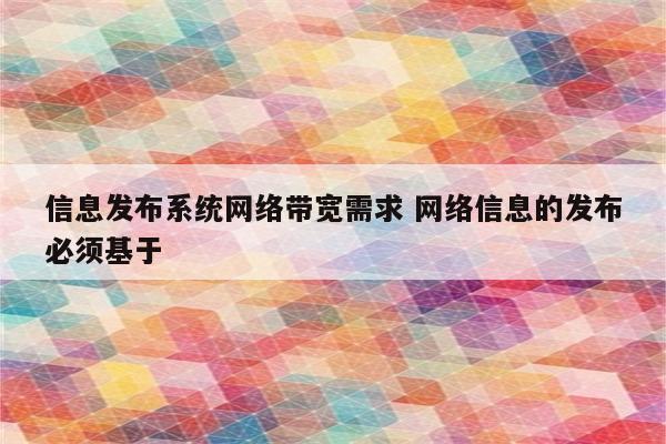 信息发布系统网络带宽需求 网络信息的发布必须基于