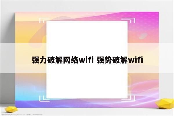 强力破解网络wifi 强势破解wifi