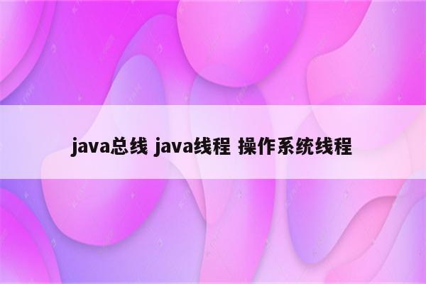 java总线 java线程 操作系统线程