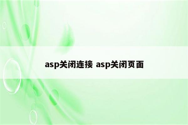 asp关闭连接 asp关闭页面