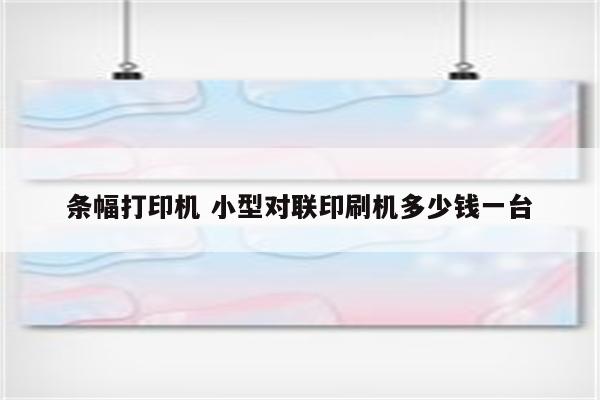 条幅打印机 小型对联印刷机多少钱一台