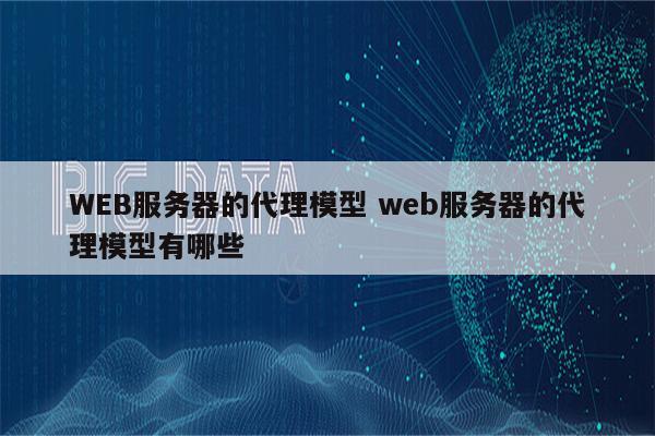 WEB服务器的代理模型 web服务器的代理模型有哪些