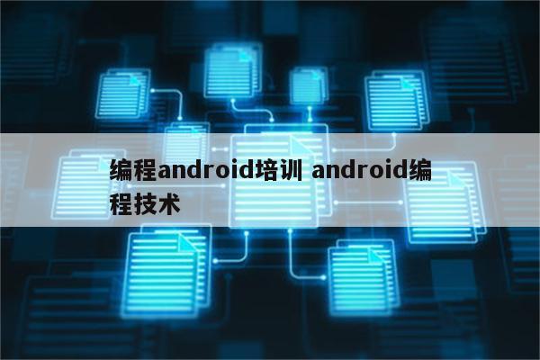 编程android培训 android编程技术