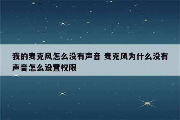 我的麦克风怎么没有声音 麦克风为什么没有声音怎么设置权限