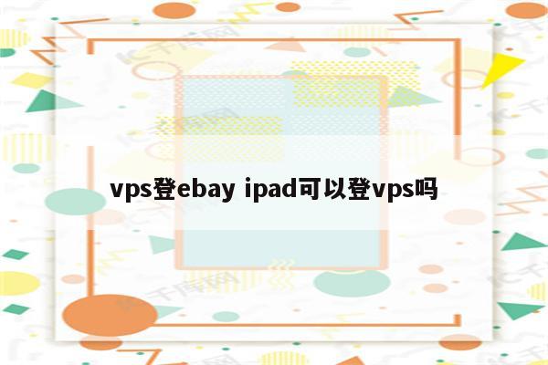 vps登ebay ipad可以登vps吗