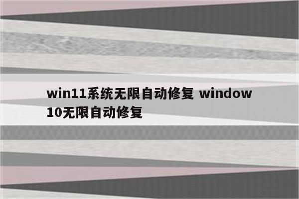 win11系统无限自动修复 window10无限自动修复