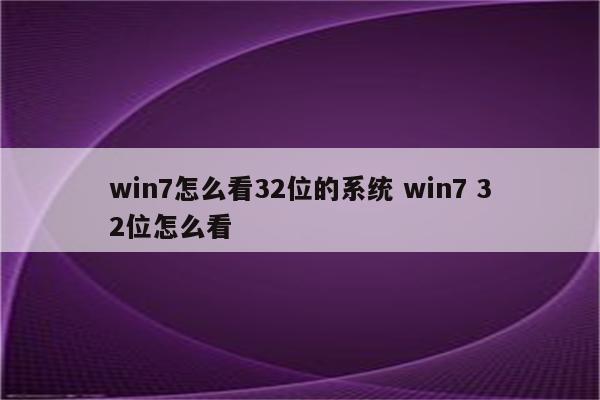 win7怎么看32位的系统 win7 32位怎么看