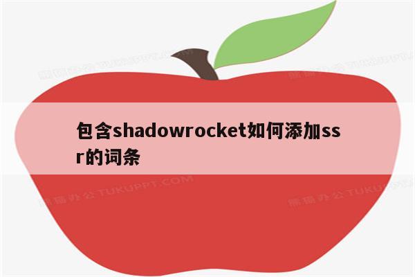 包含shadowrocket如何添加ssr的词条